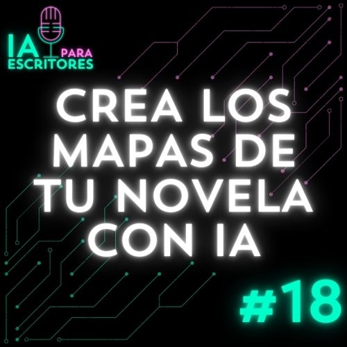 Episodio 18: Crea los mapas de tu novela con IA